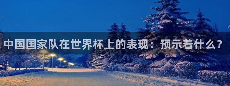 足球世预赛:中国国家队在世界杯上的表现:预示着什么?